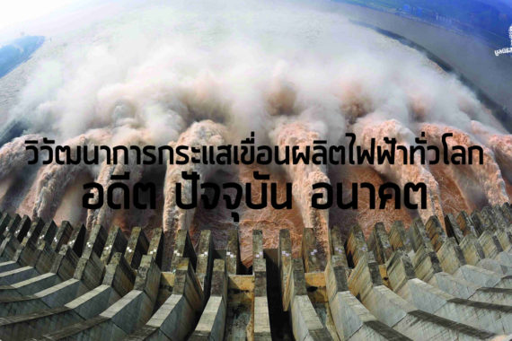 วิวัฒนาการกระแสเขื่อนผลิตไฟฟ้าทั่วโลก – อดีต ปัจจุบัน อนาคต