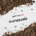 LIGHT IT UP EP 8 : กะลาของพ่อ