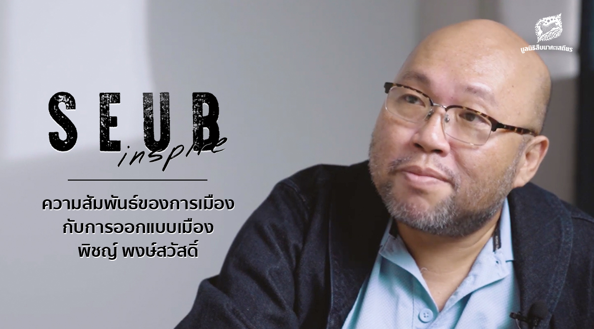 Seub Inspire EP.4 l ความสัมพันธ์ของการเมืองกับการออกแบบเมือง – พิชญ์ พงษ์สวัสดิ์