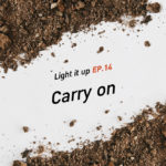 LIGHT IT UP EP 14 : Carry on