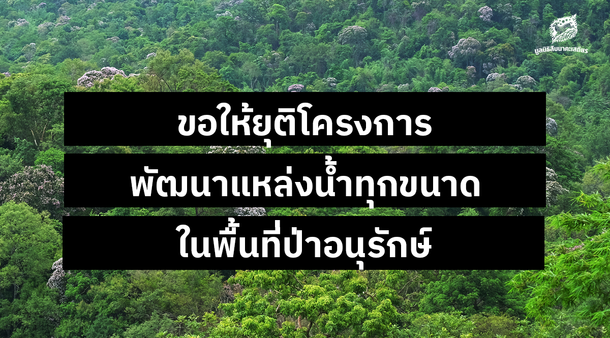 ขอให้ยุติโครงการพัฒนาแหล่งน้ำทุกขนาดในพื้นที่ป่าอนุรักษ์