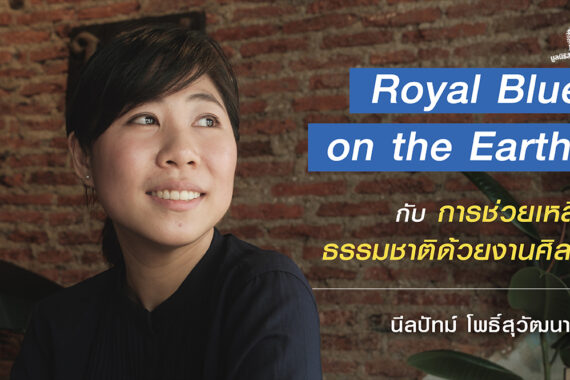 การช่วยเหลือธรรมชาติด้วยงานศิลปะ ผ่าน Royal Blue on the Earth  ของ นีลปัทม์ โพธิ์สุวัฒนากุล 